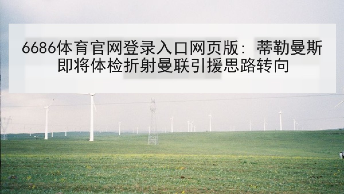 6686体育官网登录入口网页版: 蒂勒曼斯即将体检折射曼联引援思路转向