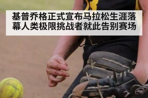 基普乔格正式宣布马拉松生涯落幕人类极限挑战者就此告别赛场